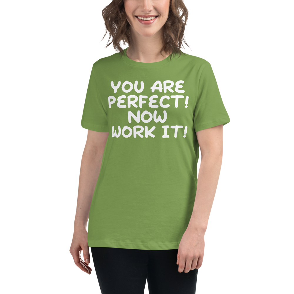 "You Are Perfect! Now Work It!" printed on a leaf women's relaxed t-shirt worn by a female