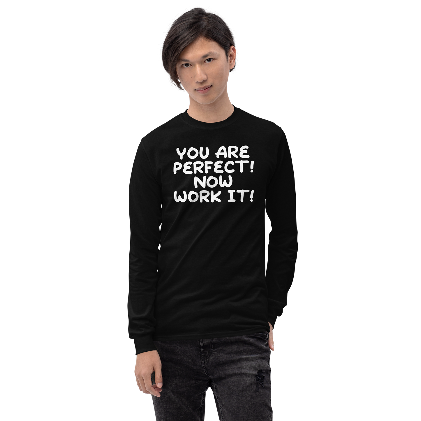 "You Are Perfect! Now Work It!" printed on a black men's long sleeve shirt worn by a male