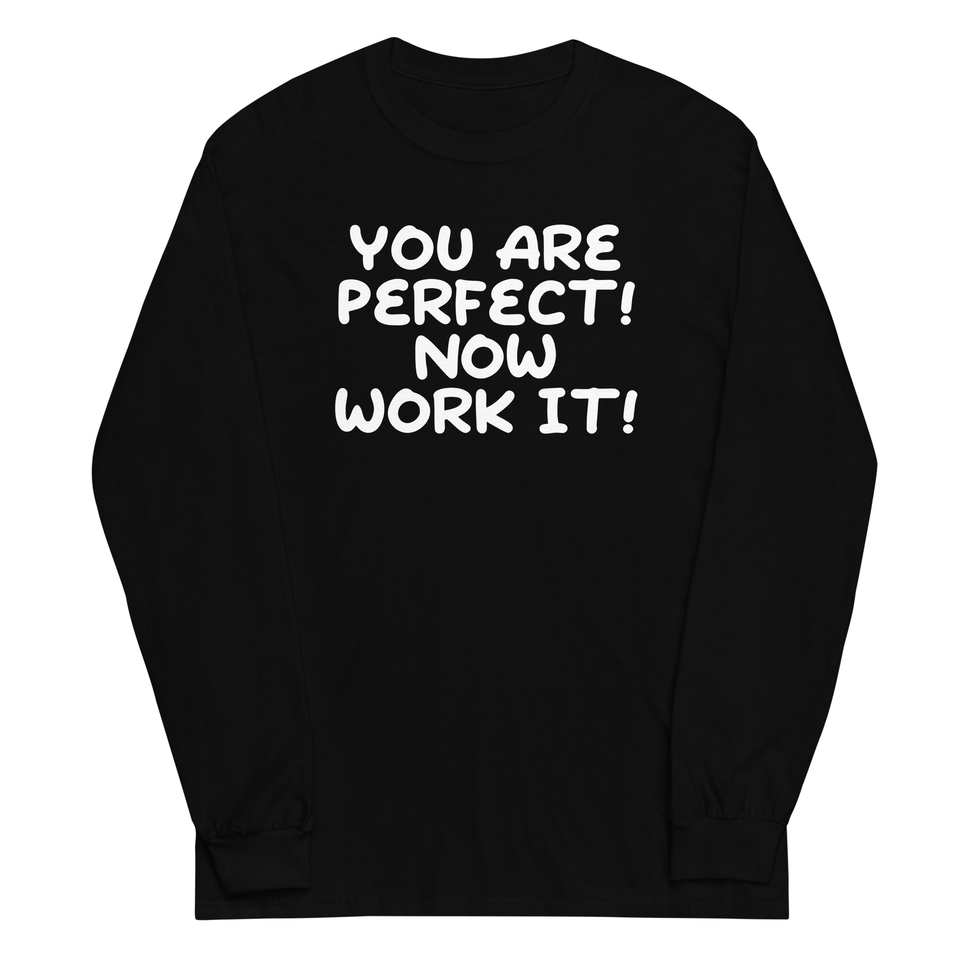 "You Are Perfect! Now Work It!" printed on a black men's long sleeve shirt laying on a flat surface