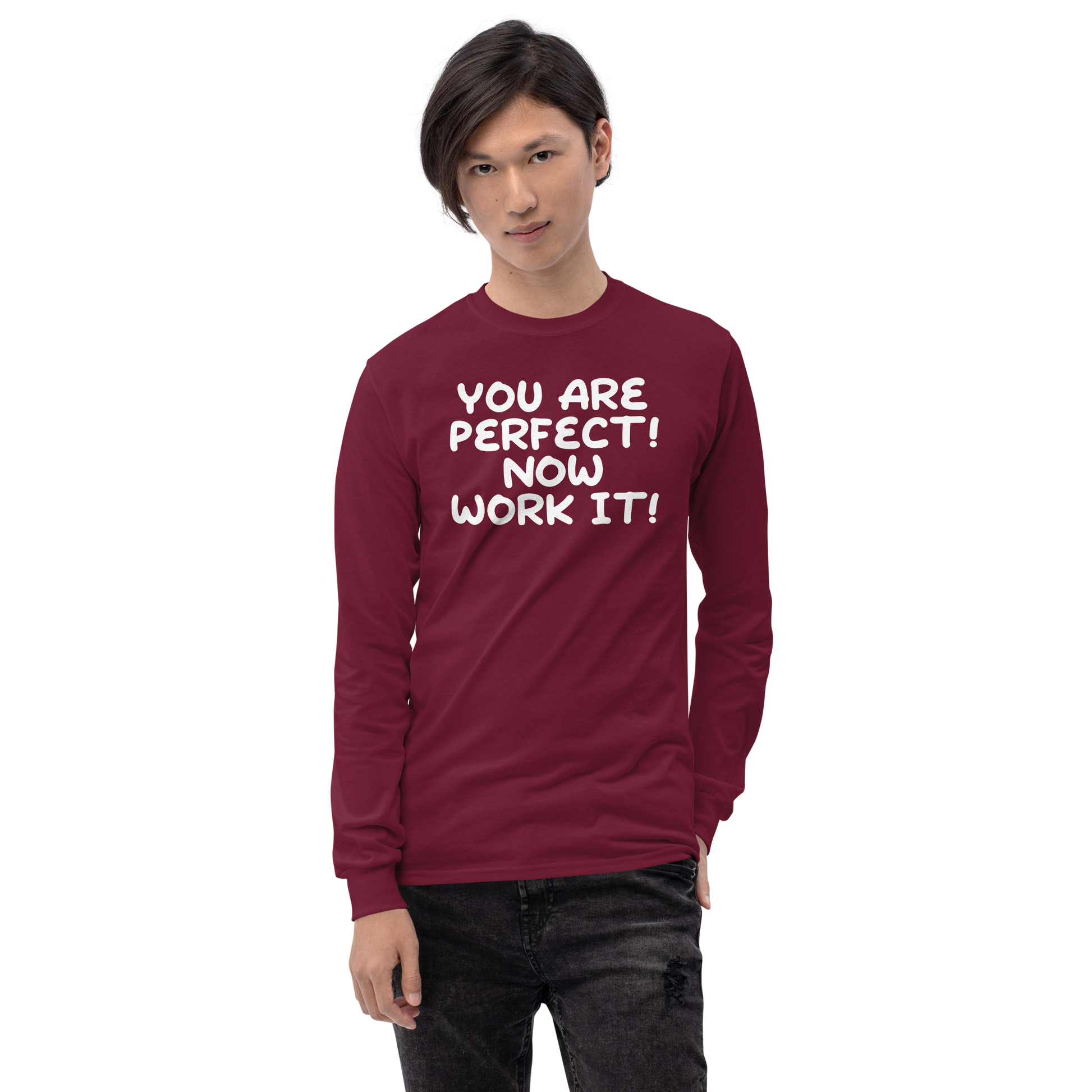 "You Are Perfect! Now Work It!" printed on a maroon men's long sleeve shirt worn by a male