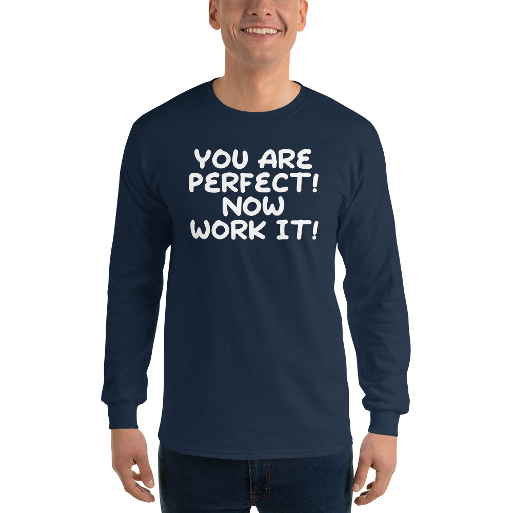 "You Are Perfect! Now Work It!" printed on a navy men's long sleeve shirt worn by a male