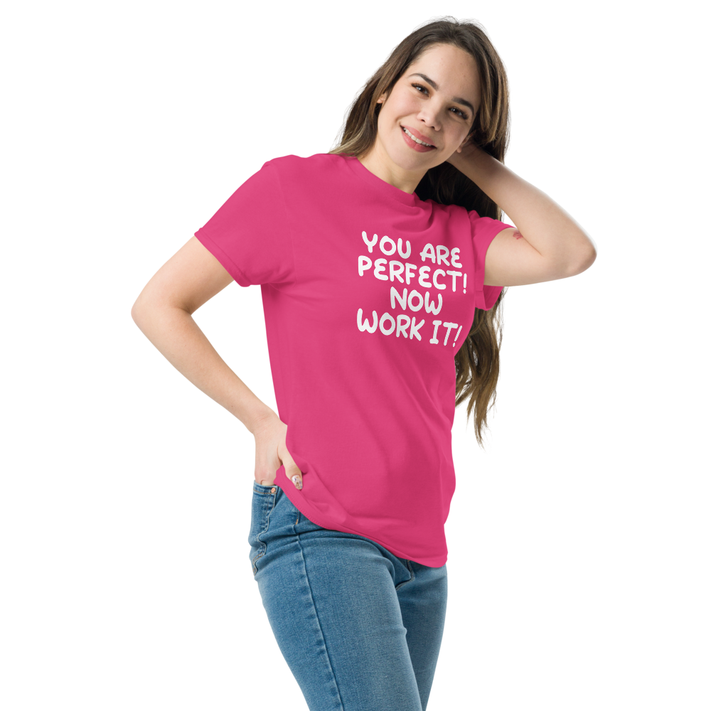"You Are Perfect! Now Work It!" printed on a heliconia unisex classic tee worn by a female
