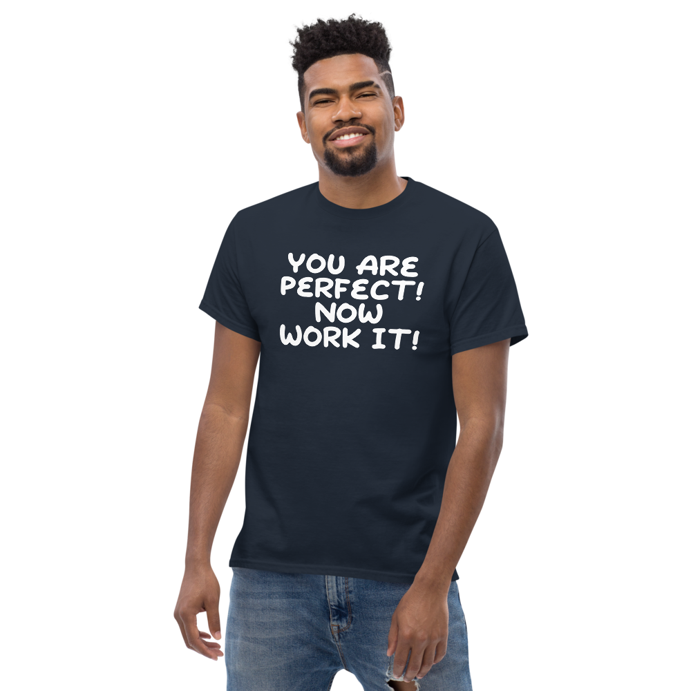 "You Are Perfect! Now Work It!" printed on a navy unisex classic tee worn by a male