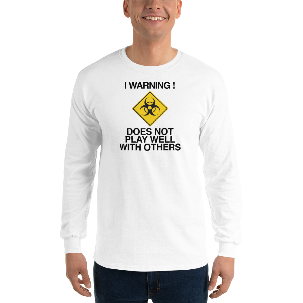 "!Warning! Does Not Play Well With Others" printed on a white men's long sleeve shirt worn by a male