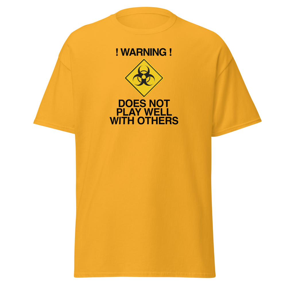 "!Warning! Does Not Play Well With Others" printed on a gold on an invisible body