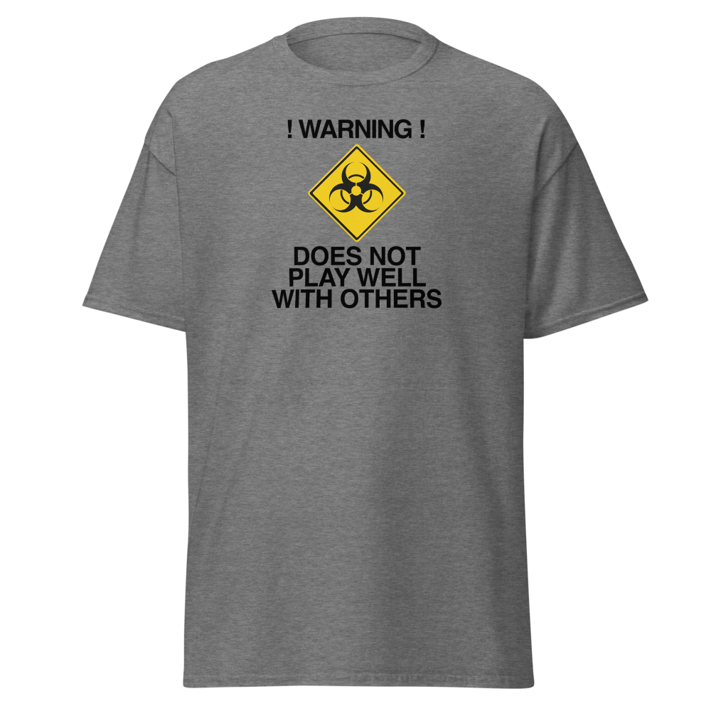 "!Warning! Does Not Play Well With Others" printed on a graphite heather on an invisible body