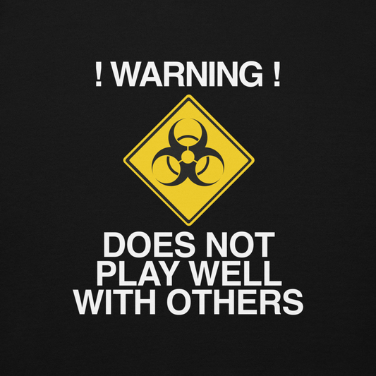 "!Warning! Does Not Play Well With Others" printed on a black background