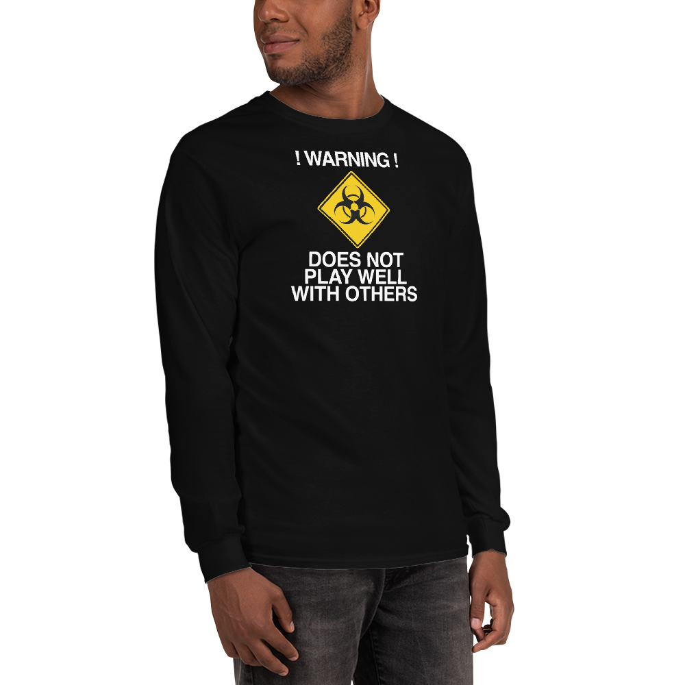 "!Warning! Does Not Play Well With Others" printed on a black men's long sleeve shirt worn by a male