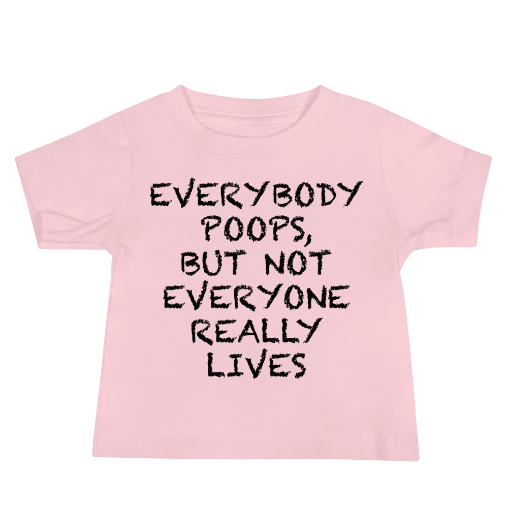 "Everybody poops, but not everyone really lives" printed on a pink baby jersey short sleeve tee laying on a flat surface
