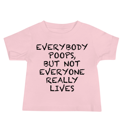 "Everybody poops, but not everyone really lives" printed on a pink baby jersey short sleeve tee laying on a flat surface