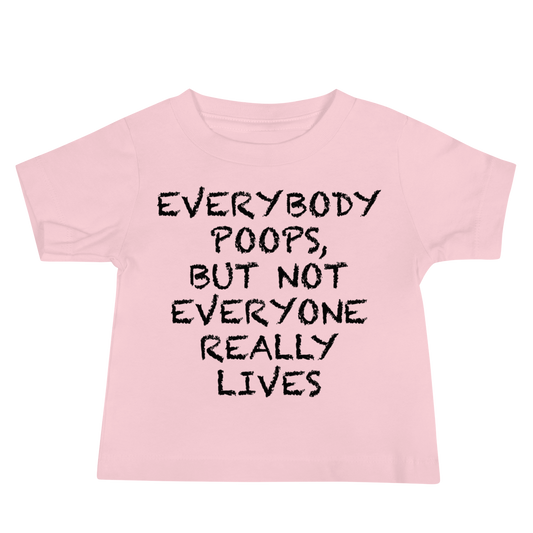 "Everybody poops, but not everyone really lives" printed on a pink baby jersey short sleeve tee laying on a flat surface