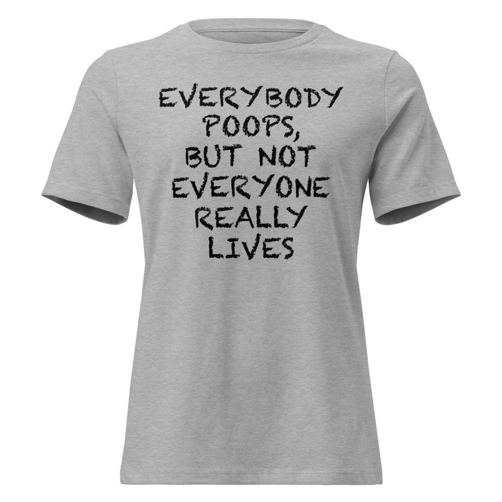 "Everybody poops, but not everyone really lives" printed on a athletic heather on an invisible / simulated body