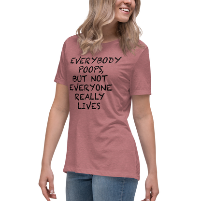 "Everybody poops, but not everyone really lives" printed on a heather mauve women's relaxed t-shirt worn by a female