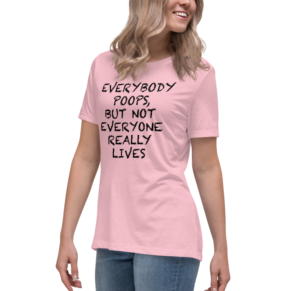 "Everybody poops, but not everyone really lives" printed on a pink women's relaxed t-shirt worn by a female