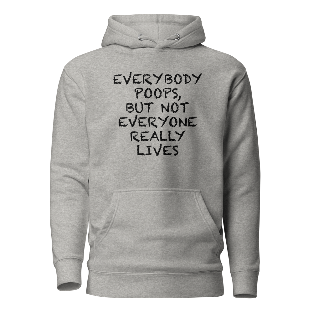"Everybody poops, but not everyone really lives" printed on a carbon grey on an invisible / simulated body