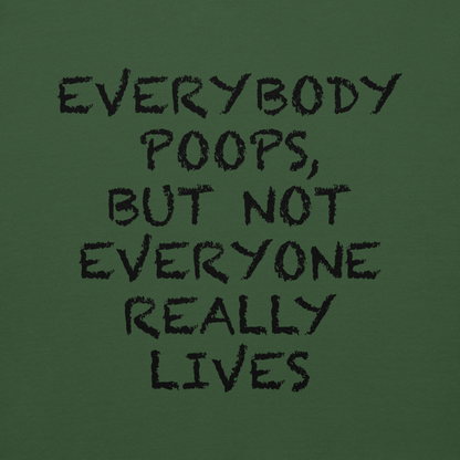 "Everybody poops, but not everyone really lives" printed on a forest green background