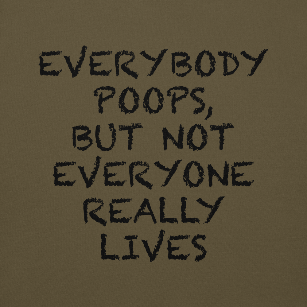 "Everybody poops, but not everyone really lives" printed on a military green background
