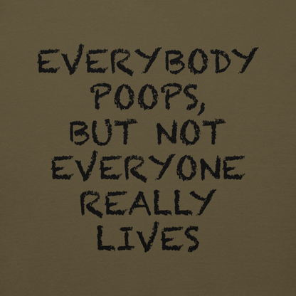 "Everybody poops, but not everyone really lives" printed on a military green background