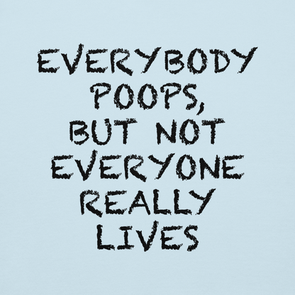 "Everybody poops, but not everyone really lives" printed on a sky blue background
