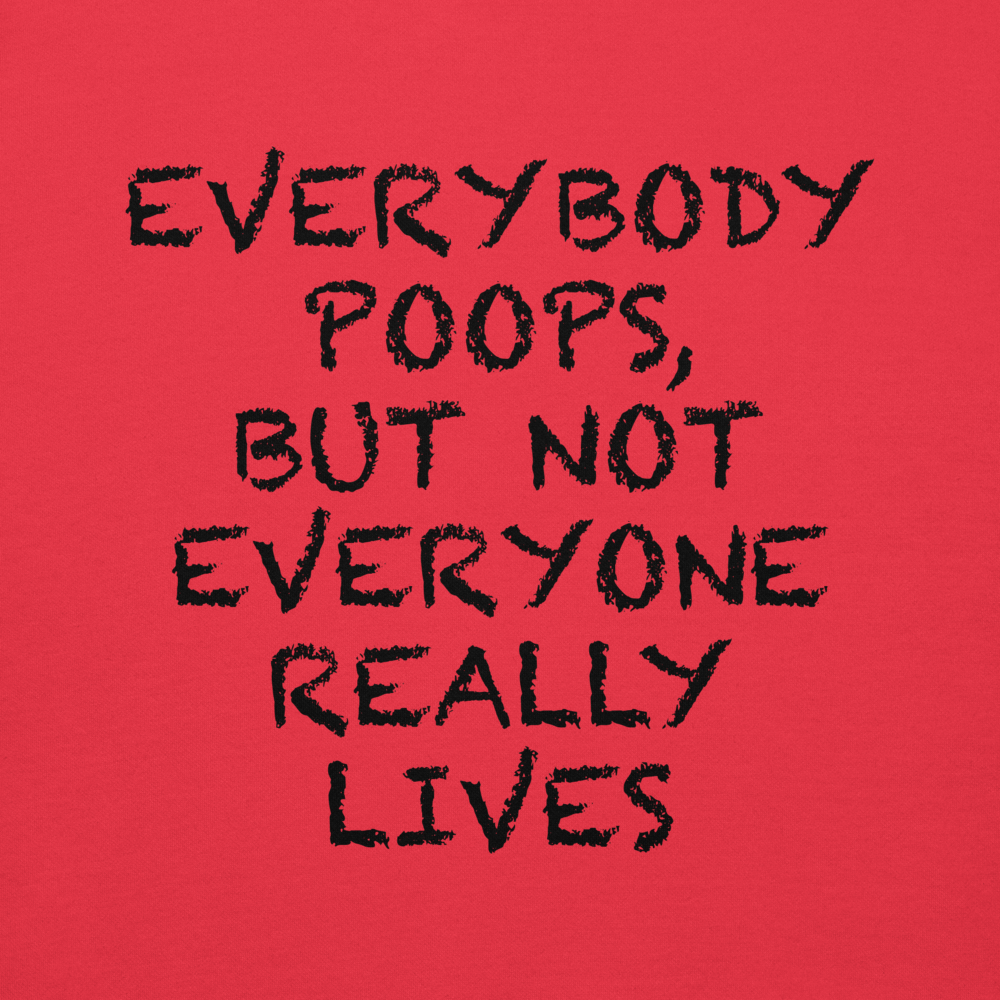 "Everybody poops, but not everyone really lives" printed on a team red background