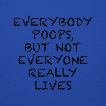 "Everybody poops, but not everyone really lives" printed on a team royal background