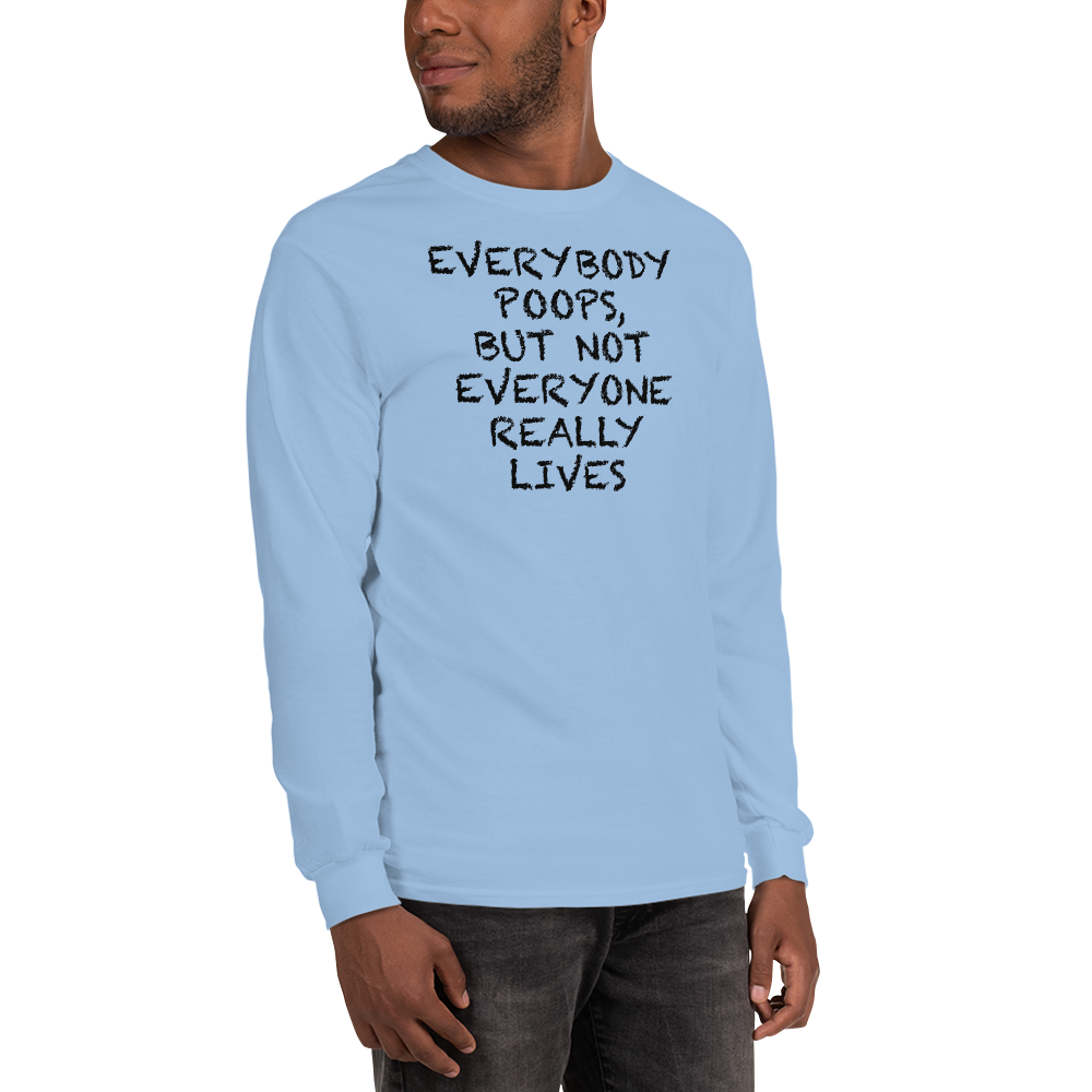"Everybody poops, but not everyone really lives" printed on a light blue men's long sleeve shirt worn by a male