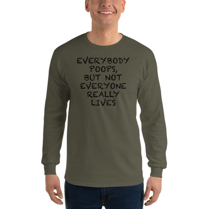 "Everybody poops, but not everyone really lives" printed on a military green men's long sleeve shirt worn by a male