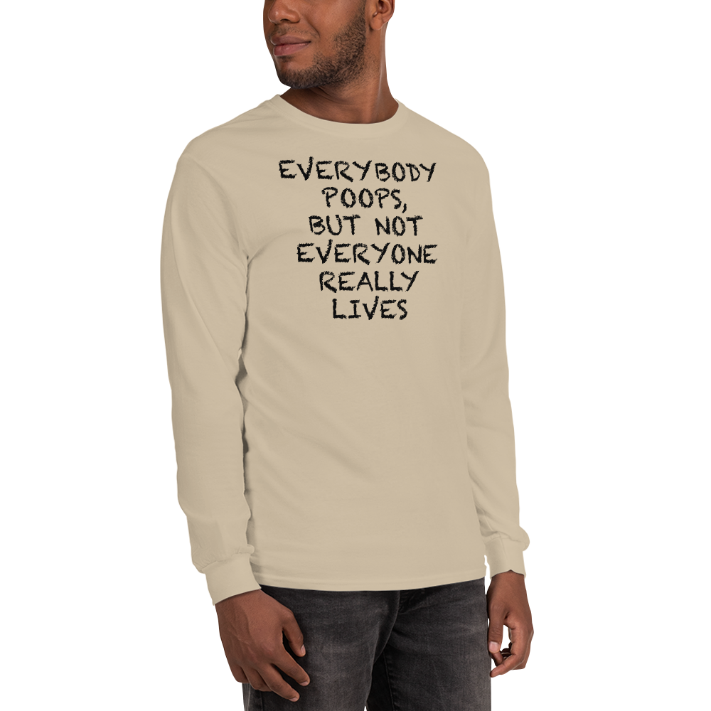 "Everybody poops, but not everyone really lives" printed on a sand men's long sleeve shirt worn by a male