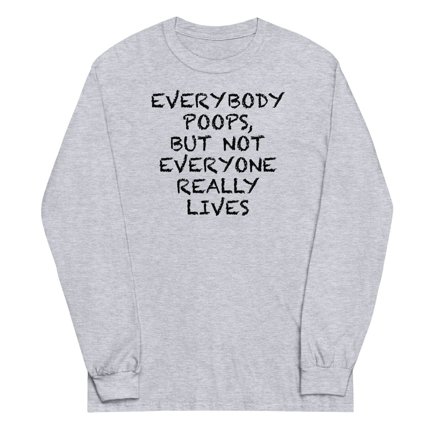 "Everybody poops, but not everyone really lives" printed on a sport grey men's long sleeve shirt laying on a flat surface