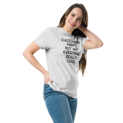 "Everybody poops, but not everyone really lives" printed on a ash unisex classic tee worn by a female