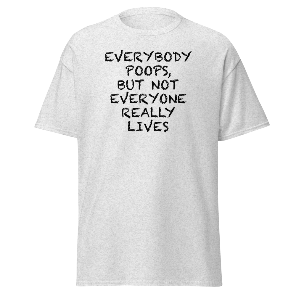 "Everybody poops, but not everyone really lives" printed on a ash on an invisible body