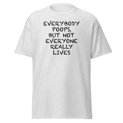 "Everybody poops, but not everyone really lives" printed on a ash on an invisible body