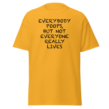 "Everybody poops, but not everyone really lives" printed on a gold on an invisible body