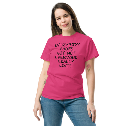 "Everybody poops, but not everyone really lives" printed on a heliconia unisex classic tee worn by a female