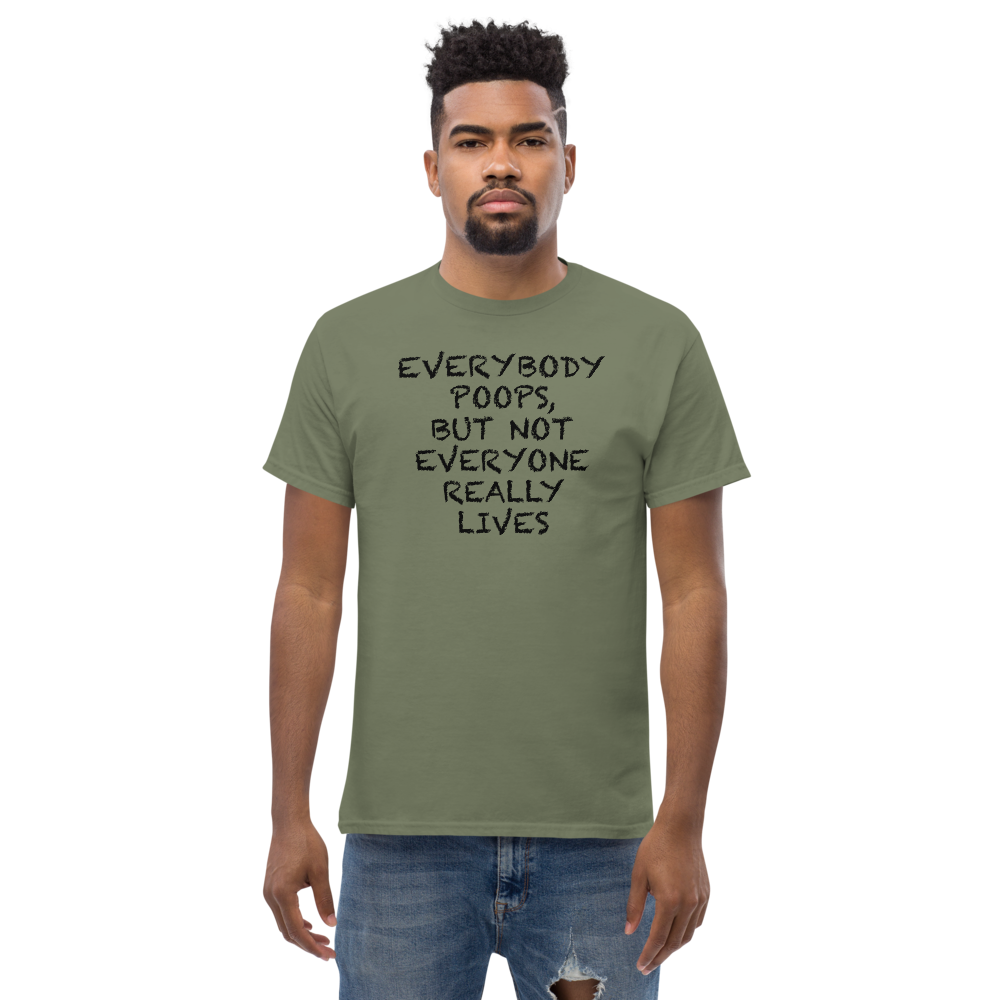 "Everybody poops, but not everyone really lives" printed on a military green unisex classic tee worn by a male