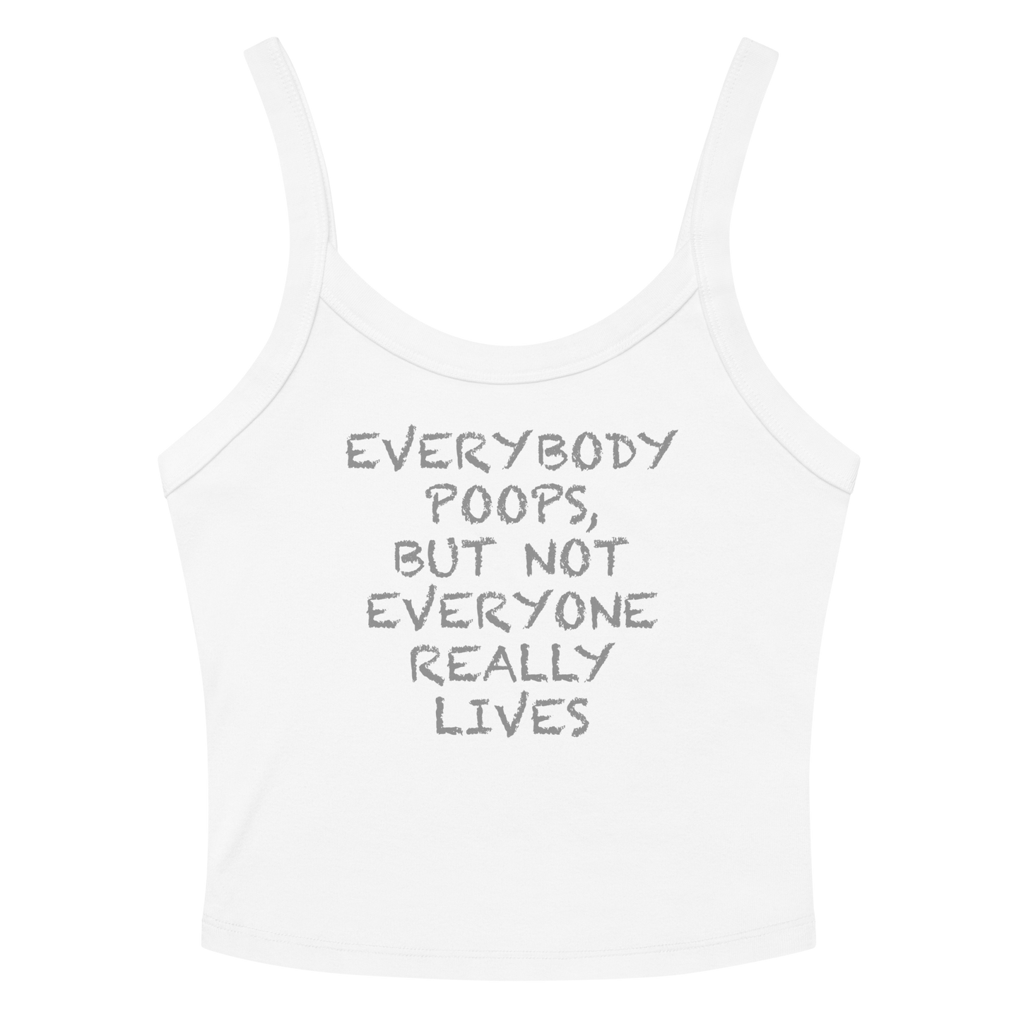 "Everybody poops, but not everyone really lives" printed on a solid white blend women's micro-rib tanktop laying on a flat surface amongst sunglasses and shorts