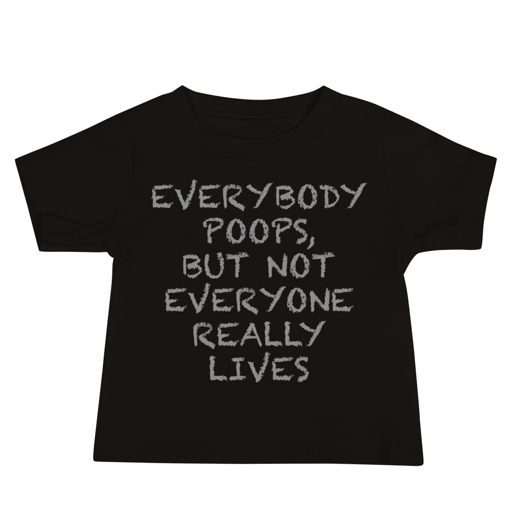 "Everybody poops, but not everyone really lives" printed on a black baby jersey short sleeve tee laying on a flat surface