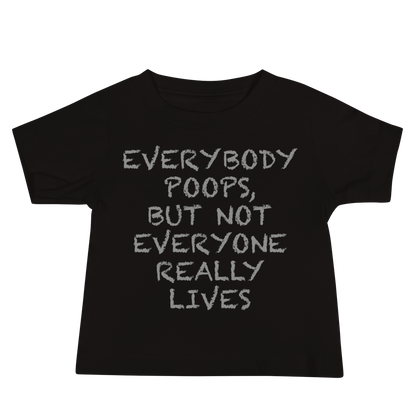 "Everybody poops, but not everyone really lives" printed on a black baby jersey short sleeve tee laying on a flat surface