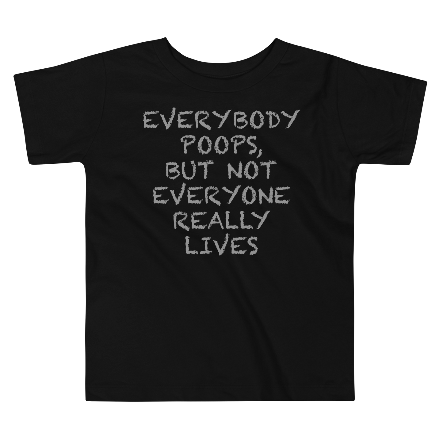"Everybody poops, but not everyone really lives" printed on a black toddler short sleeve tee laying on a flat surface