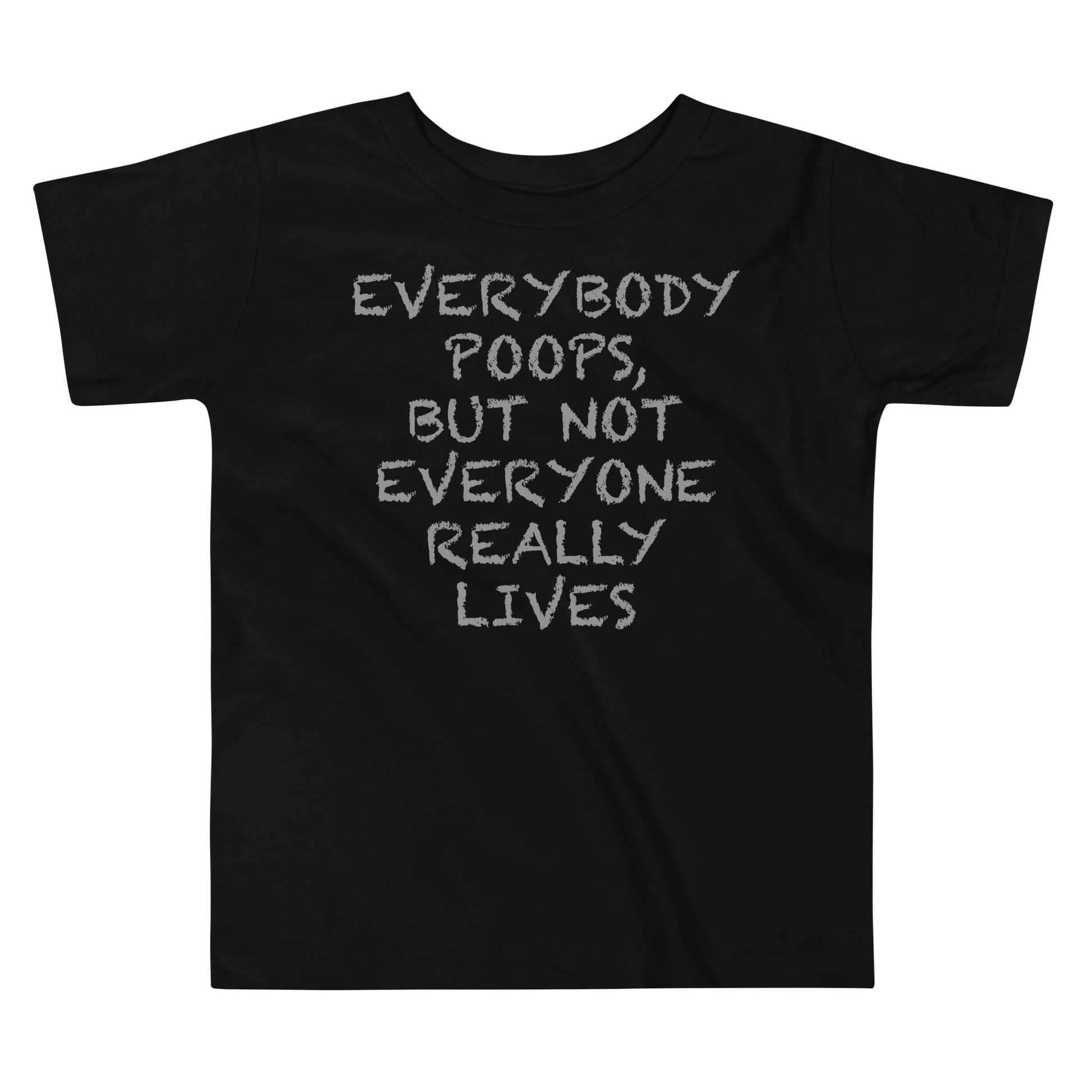 "Everybody poops, but not everyone really lives" printed on a black toddler short sleeve tee laying on a flat surface