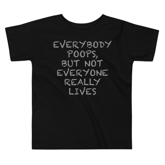 "Everybody poops, but not everyone really lives" printed on a black toddler short sleeve tee laying on a flat surface