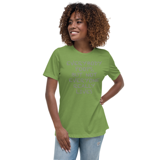 "Everybody poops, but not everyone really lives" printed on a leaf women's relaxed t-shirt worn by a female
