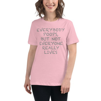 "Everybody poops, but not everyone really lives" printed on a pink women's relaxed t-shirt worn by a female