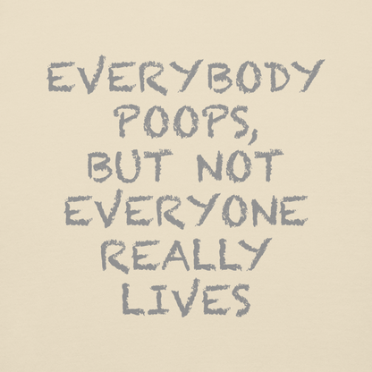 "Everybody poops, but not everyone really lives" printed on a bone background