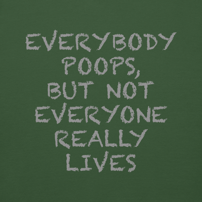"Everybody poops, but not everyone really lives" printed on a forest green background