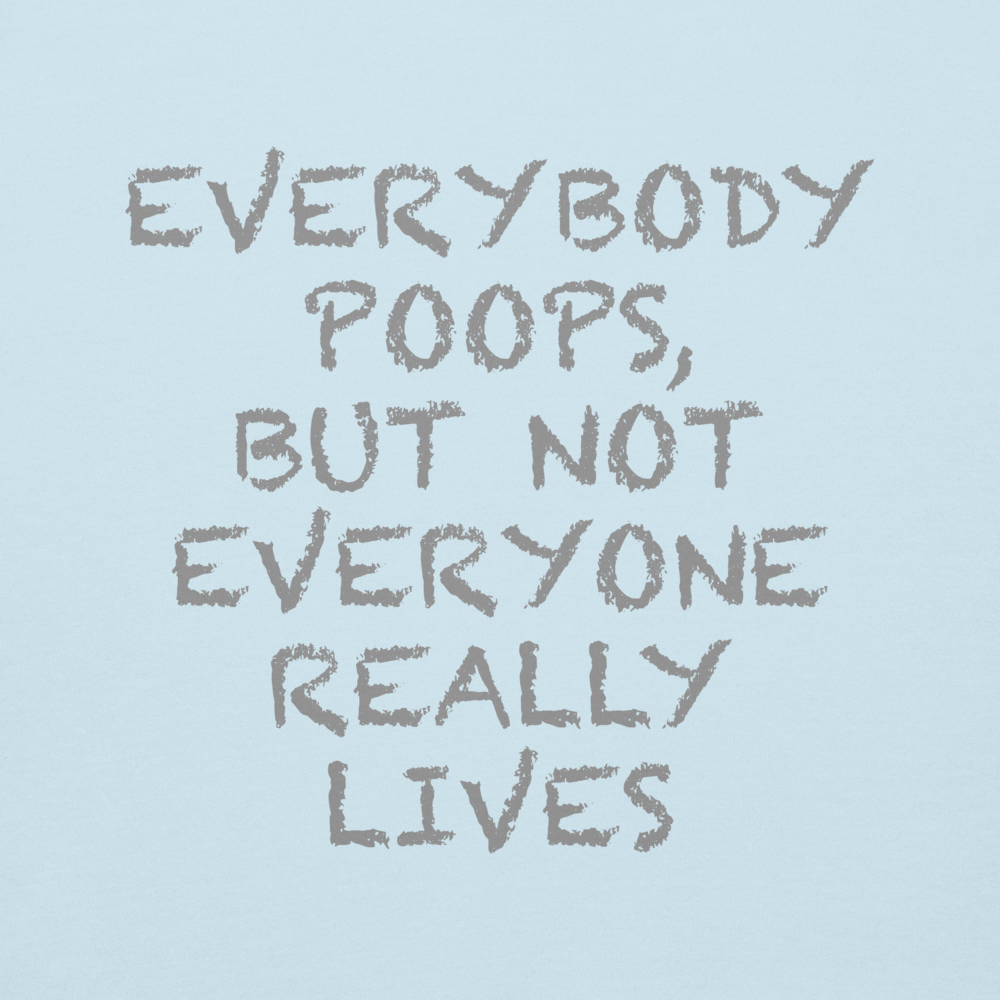"Everybody poops, but not everyone really lives" printed on a sky blue background