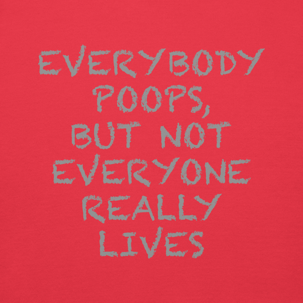 "Everybody poops, but not everyone really lives" printed on a team red background