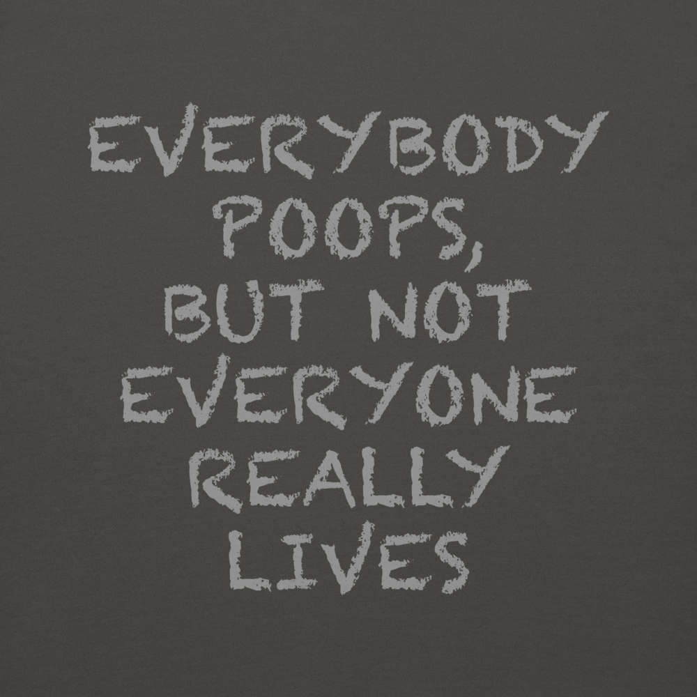 "Everybody poops, but not everyone really lives" printed on a vintage black background