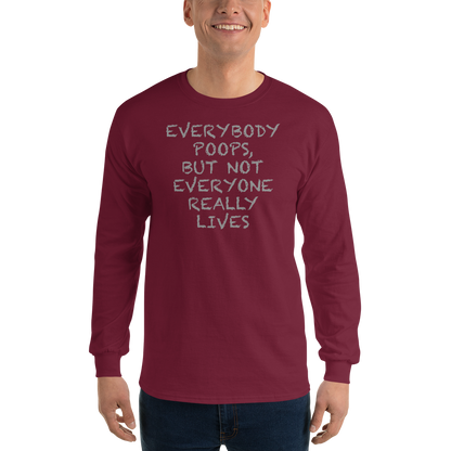 "Everybody poops, but not everyone really lives" printed on a maroon men's long sleeve shirt worn by a male