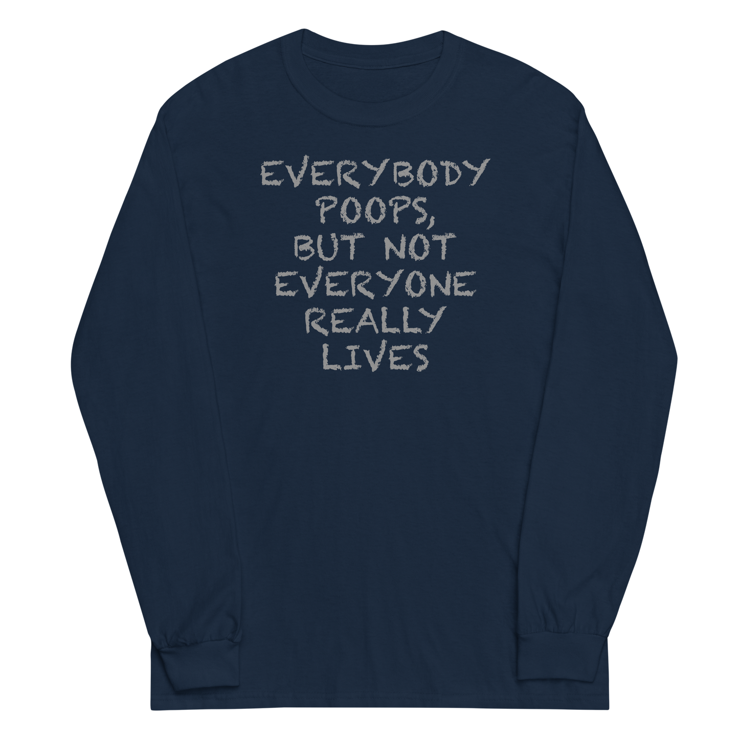 "Everybody poops, but not everyone really lives" printed on a navy men's long sleeve shirt laying on a flat surface